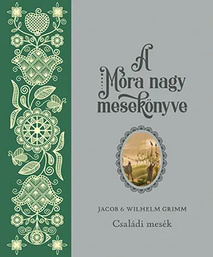A Móra nagy mesekönyve – Jacob és Wilhelm Grimm: Családi mesék borítója
