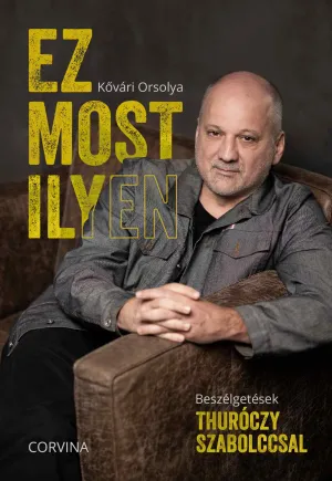 Ez most ilyen – Beszélgetések Thuróczy Szabolccsal – Kővári Orsolya könyv borítója