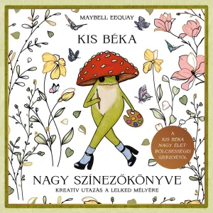 Kis béka nagy színezőkönyve – Kreatív utazás a lelked mélyére – Maybell Eequay könyv borítója