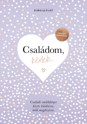 Családom, kérlek... – Emlékek ajándékba. Családi emlékkönyv közös kitöltésre, örök megőrzésre – Elma van Vliet könyv borítója